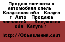 Продаю запчасти с автомобиля опель - Калужская обл., Калуга г. Авто » Продажа запчастей   . Калужская обл.,Калуга г.